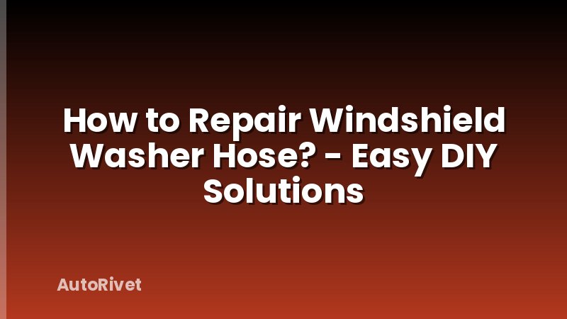 How to Repair Windshield Washer Hose? - Easy DIY Solutions
