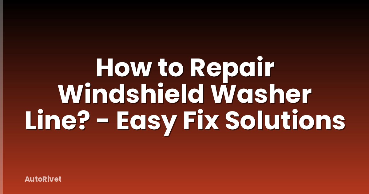 How to Repair Windshield Washer Line? - Easy Fix Solutions