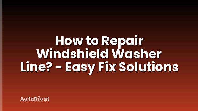 How to Repair Windshield Washer Line? - Easy Fix Solutions
