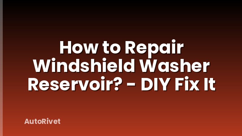 How to Repair Windshield Washer Reservoir? - DIY Fix It