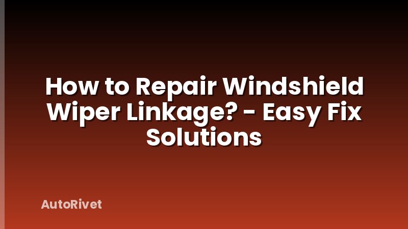 How to Repair Windshield Wiper Linkage? - Easy Fix Solutions