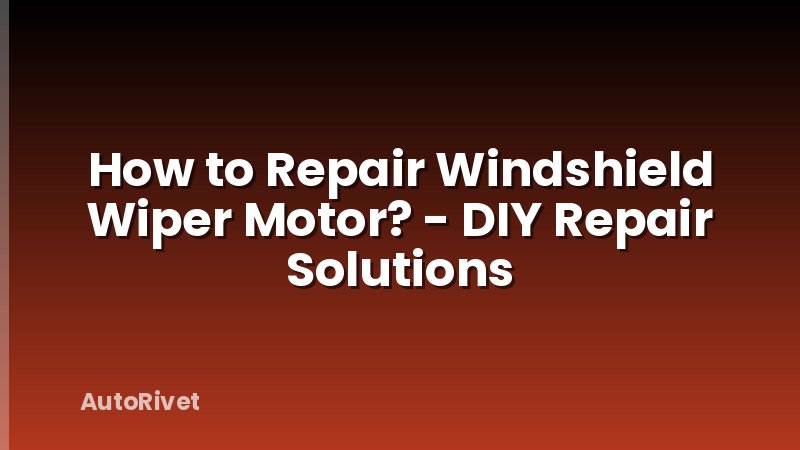 How to Repair Windshield Wiper Motor? - DIY Repair Solutions