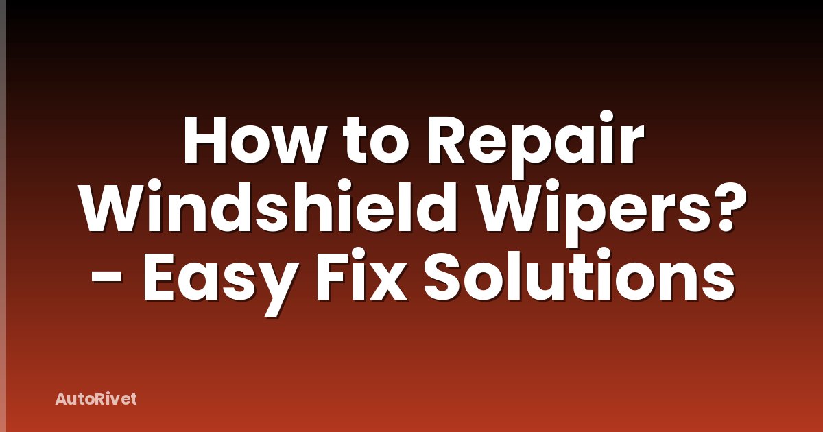 How to Repair Windshield Wipers? - Easy Fix Solutions