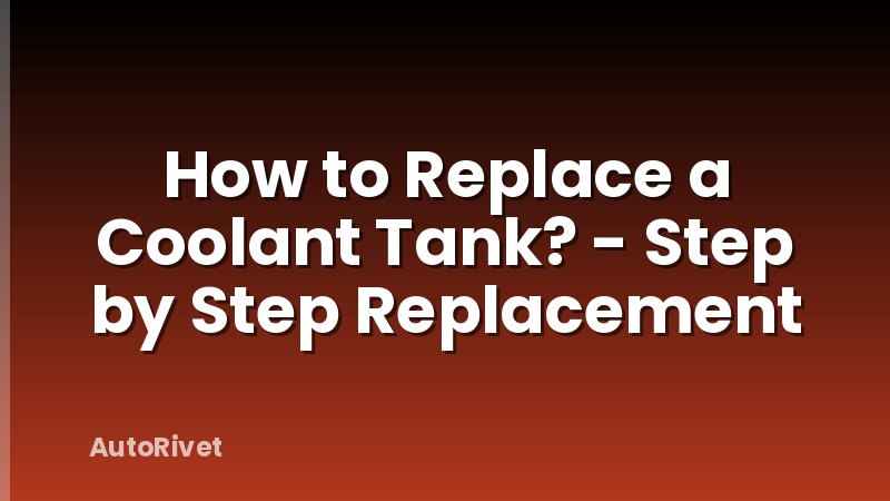How to Replace a Coolant Tank? - Step by Step Replacement