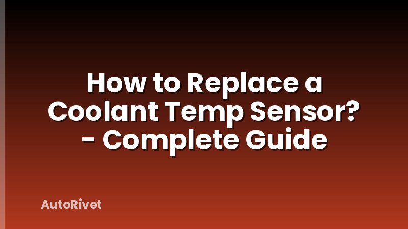 How to Replace a Coolant Temp Sensor? - Complete Guide