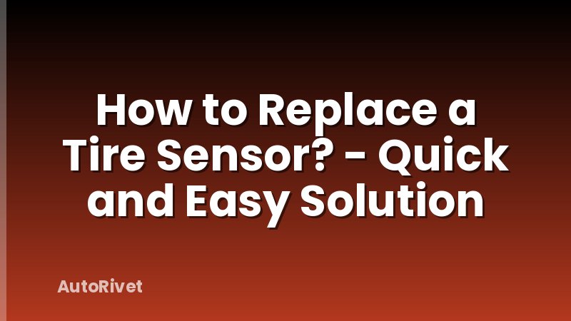 How to Replace a Tire Sensor? - Quick and Easy Solution