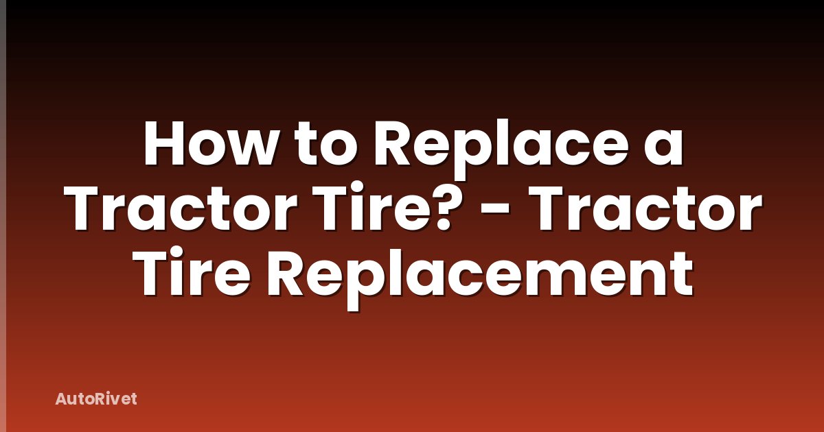 How to Replace a Tractor Tire? - Tractor Tire Replacement