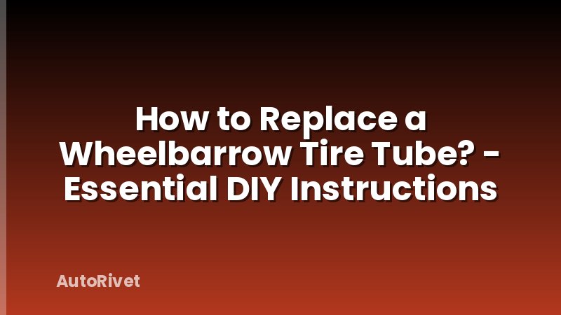 How to Replace a Wheelbarrow Tire Tube? - Essential DIY Instructions