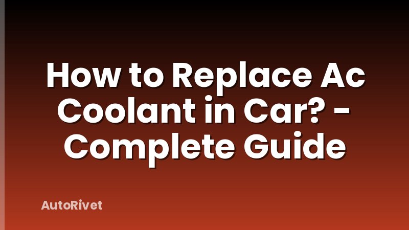 How to Replace Ac Coolant in Car? - Complete Guide