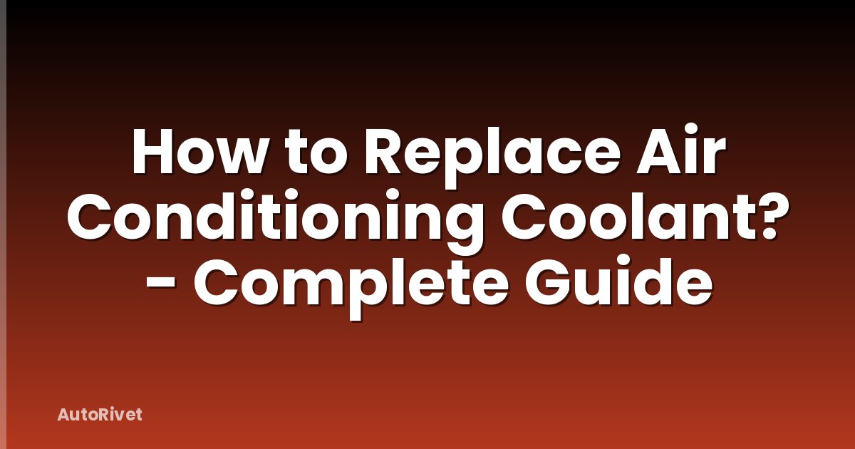 How to Replace Air Conditioning Coolant? - Complete Guide
