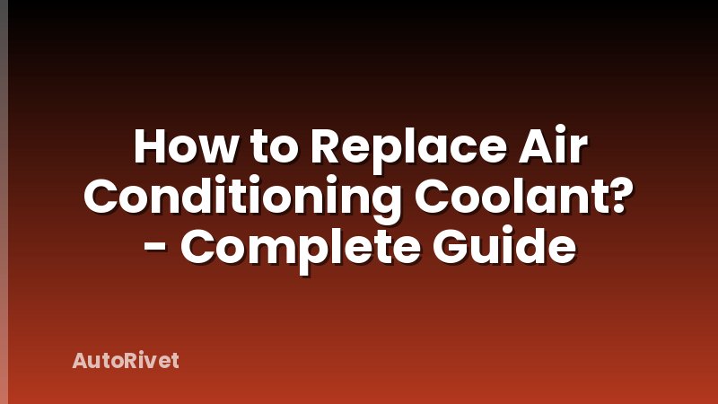 How to Replace Air Conditioning Coolant? - Complete Guide