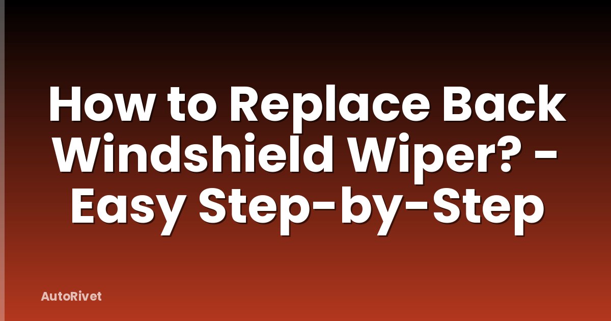How to Replace Back Windshield Wiper? - Easy Step-by-Step