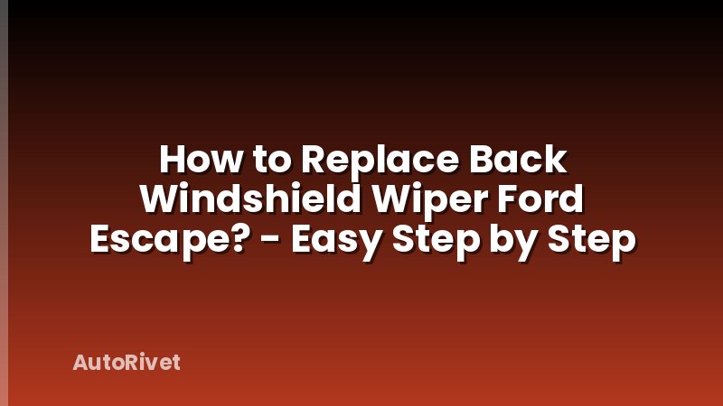 How to Replace Back Windshield Wiper Ford Escape? - Easy Step by Step