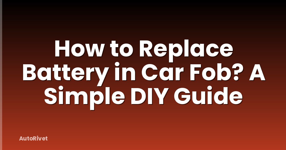 How to Replace Battery in Car Fob? A Simple DIY Guide