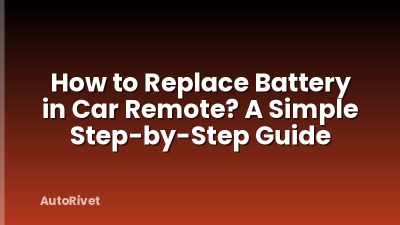 How to Replace Battery in Car Remote? A Simple Step-by-Step Guide