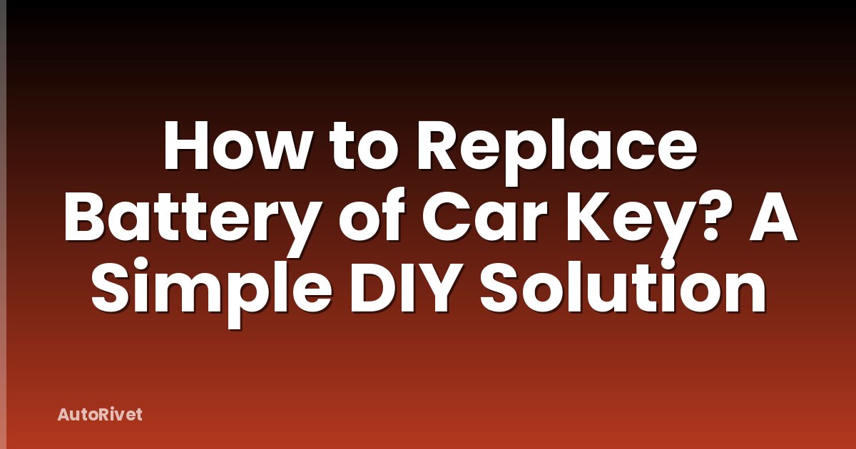 How to Replace Battery of Car Key? A Simple DIY Solution