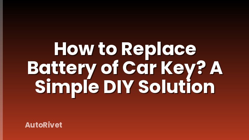 How to Replace Battery of Car Key? A Simple DIY Solution