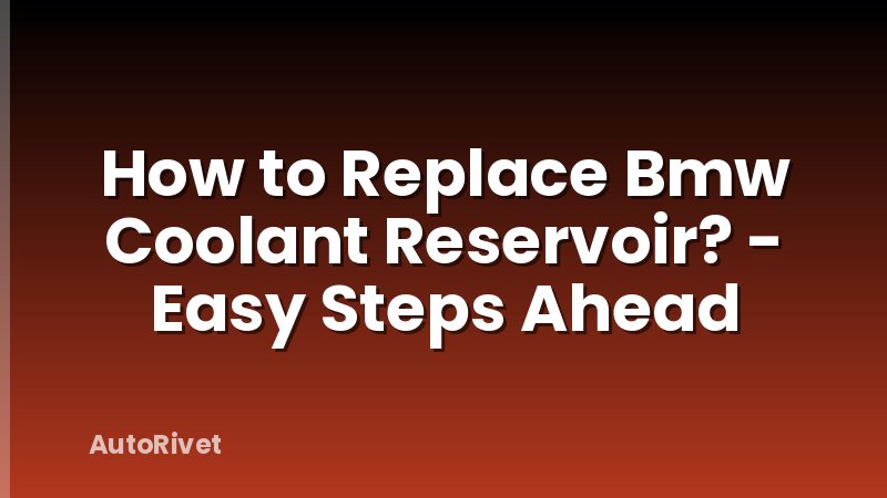 How to Replace Bmw Coolant Reservoir? - Easy Steps Ahead