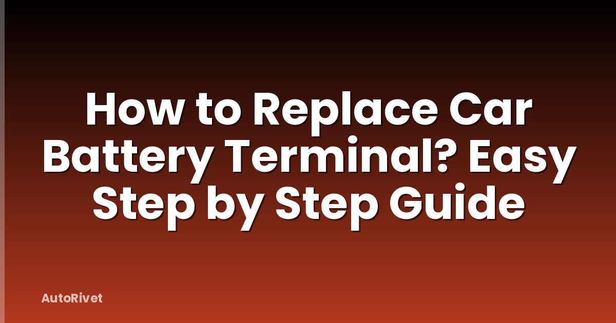 How to Replace Car Battery Terminal? Easy Step by Step Guide