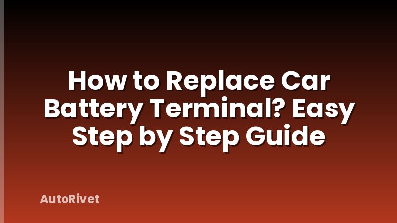 How to Replace Car Battery Terminal? Easy Step by Step Guide