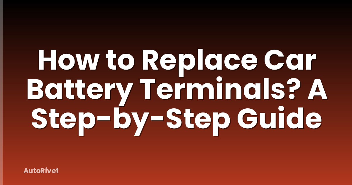 How to Replace Car Battery Terminals? A Step-by-Step Guide