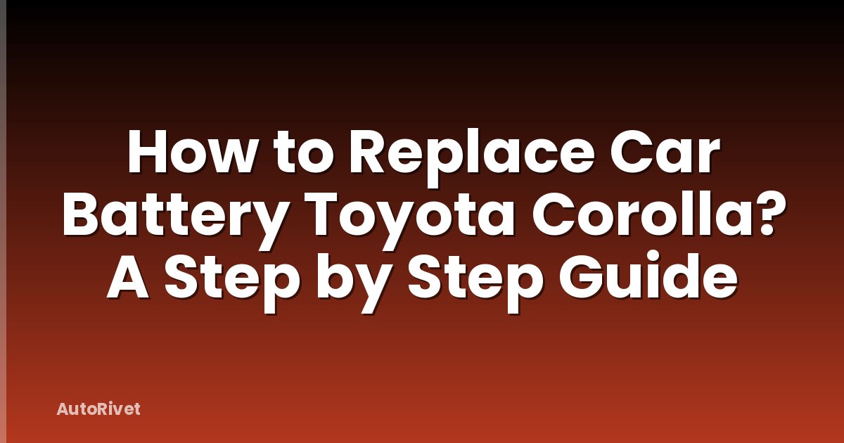 How to Replace Car Battery Toyota Corolla? A Step by Step Guide