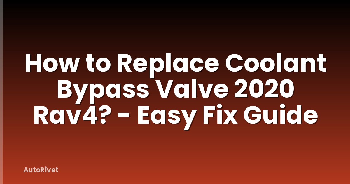How to Replace Coolant Bypass Valve 2020 Rav4? - Easy Fix Guide