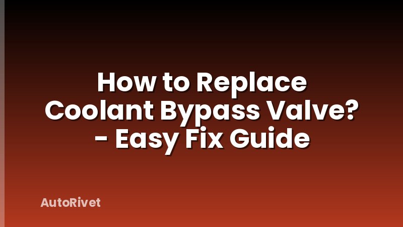 How to Replace Coolant Bypass Valve? - Easy Fix Guide
