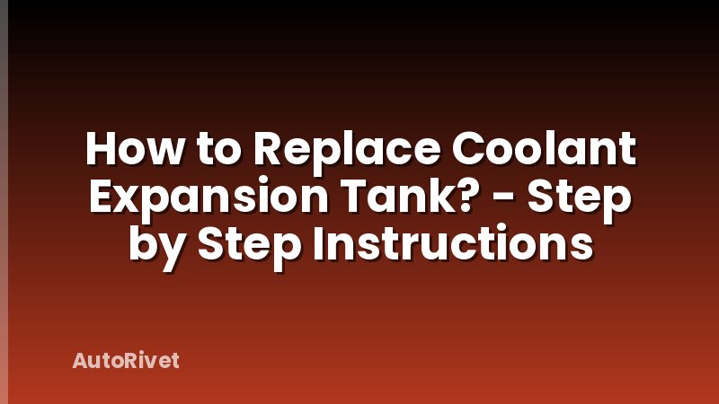 How to Replace Coolant Expansion Tank? - Step by Step Instructions