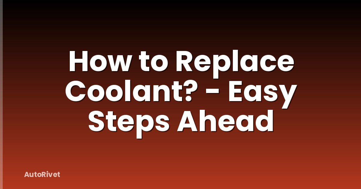 How to Replace Coolant? - Easy Steps Ahead