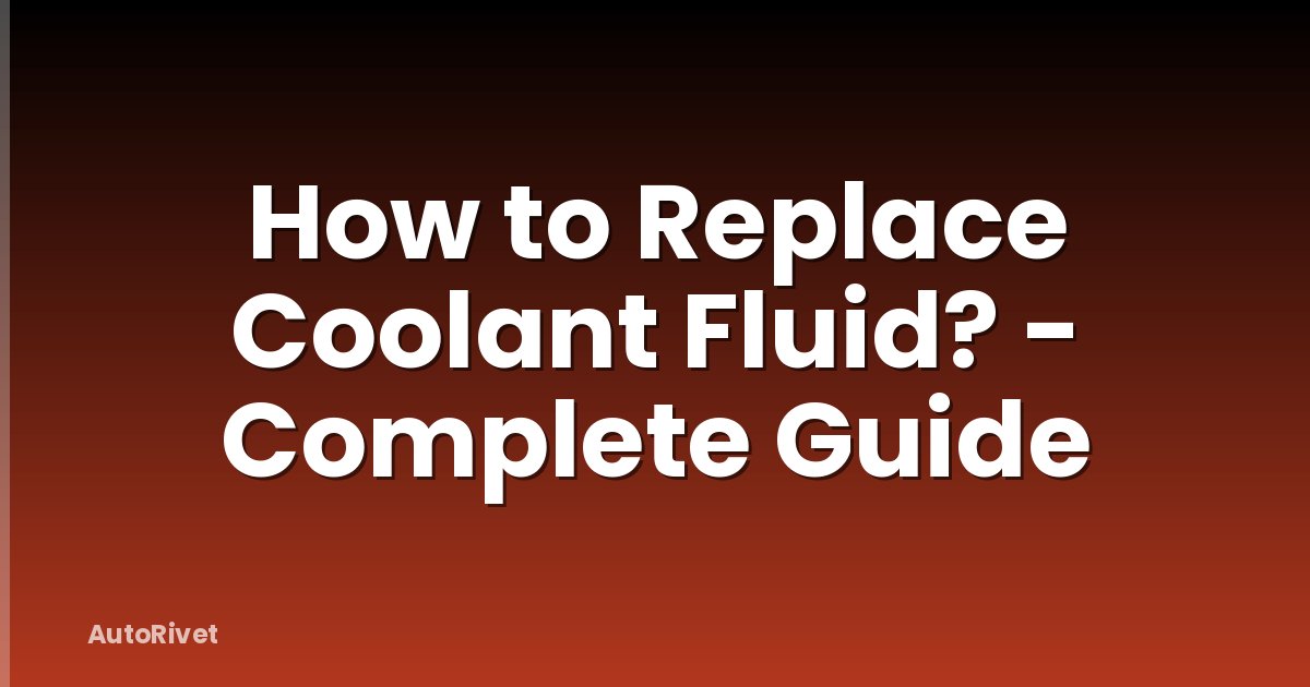 How to Replace Coolant Fluid? - Complete Guide