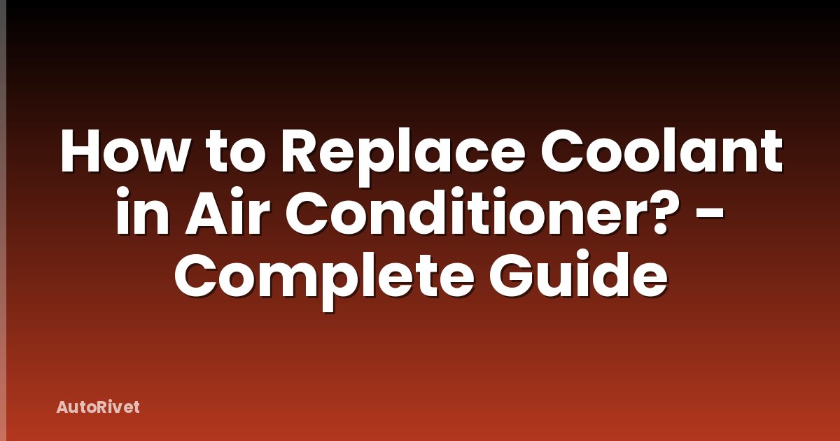 How to Replace Coolant in Air Conditioner? - Complete Guide