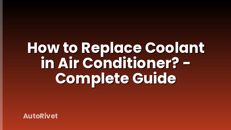 How to Replace Coolant in Air Conditioner? - Complete Guide