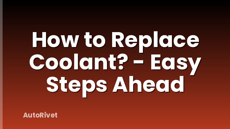 How to Replace Coolant? - Easy Steps Ahead