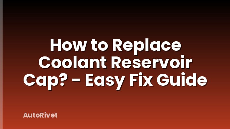 How to Replace Coolant Reservoir Cap? - Easy Fix Guide