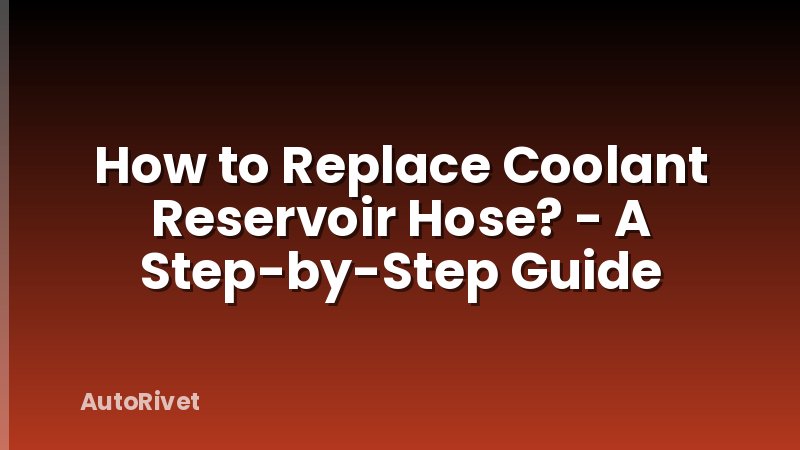 How to Replace Coolant Reservoir Hose? - A Step-by-Step Guide