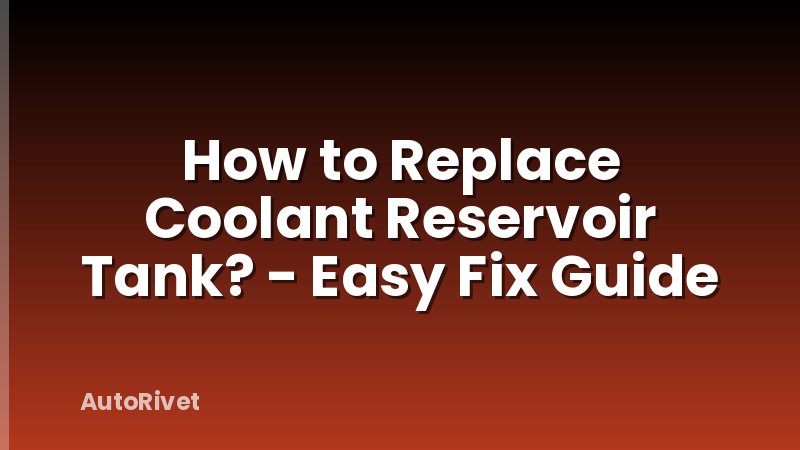 How to Replace Coolant Reservoir Tank? - Easy Fix Guide