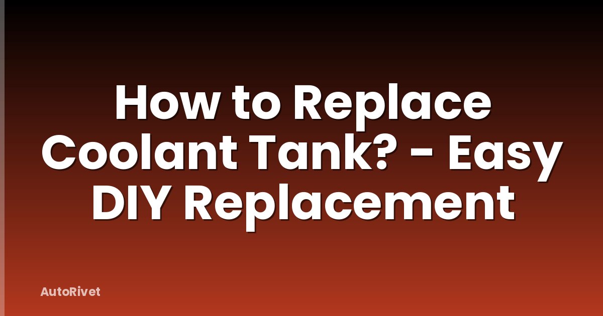 How to Replace Coolant Tank? - Easy DIY Replacement