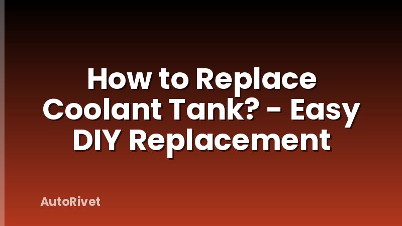 How to Replace Coolant Tank? - Easy DIY Replacement