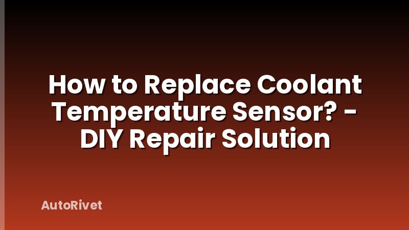 How to Replace Coolant Temperature Sensor? - DIY Repair Solution