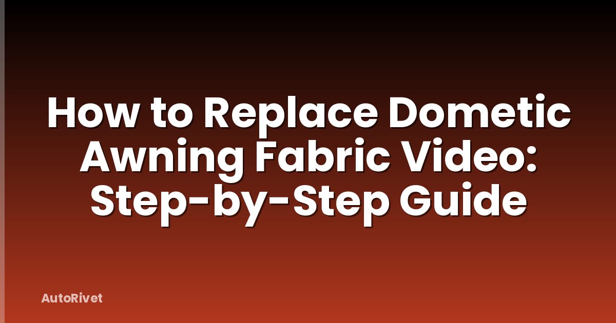 How to Replace Dometic Awning Fabric Video: Step-by-Step Guide