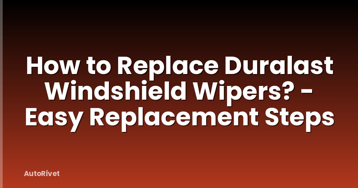 How to Replace Duralast Windshield Wipers? - Easy Replacement Steps