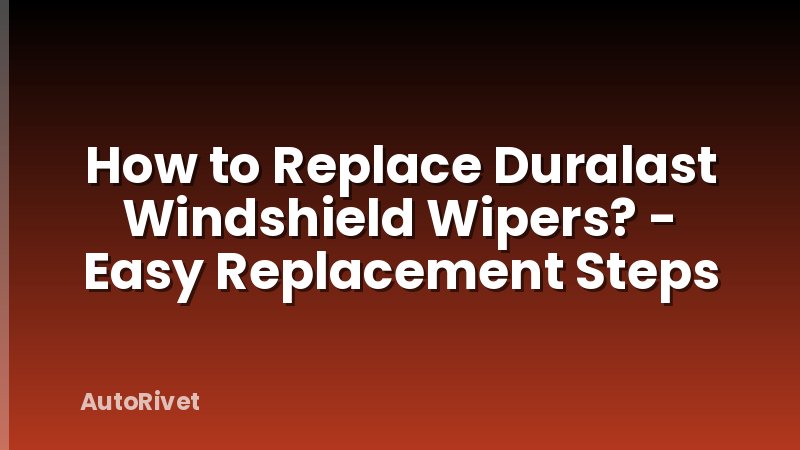 How to Replace Duralast Windshield Wipers? - Easy Replacement Steps