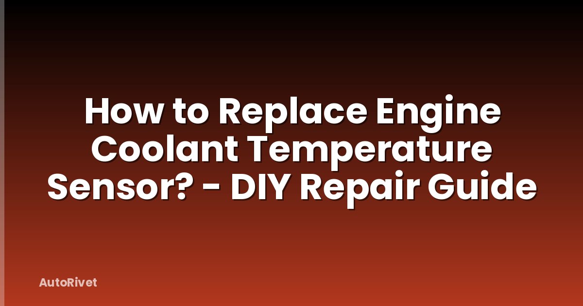 How to Replace Engine Coolant Temperature Sensor? - DIY Repair Guide