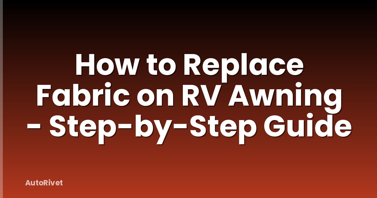 How to Replace Fabric on RV Awning - Step-by-Step Guide