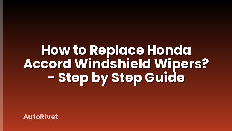 How to Replace Honda Accord Windshield Wipers? - Step by Step Guide