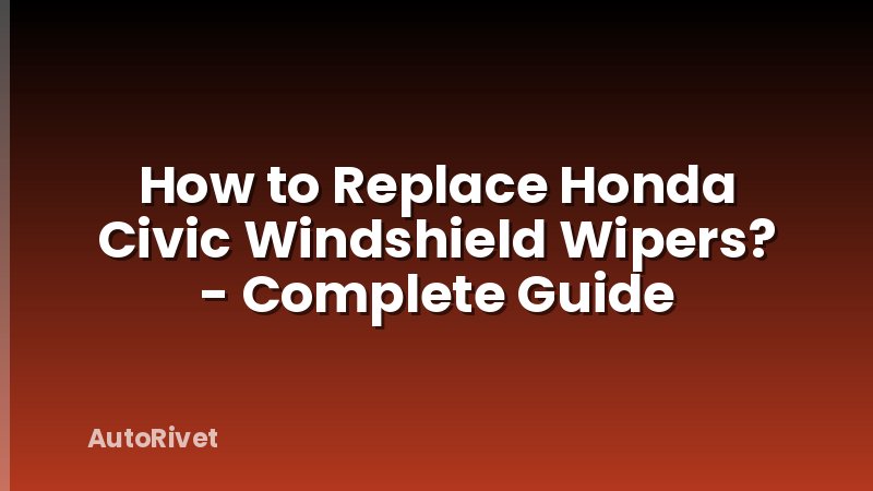 How to Replace Honda Civic Windshield Wipers? - Complete Guide
