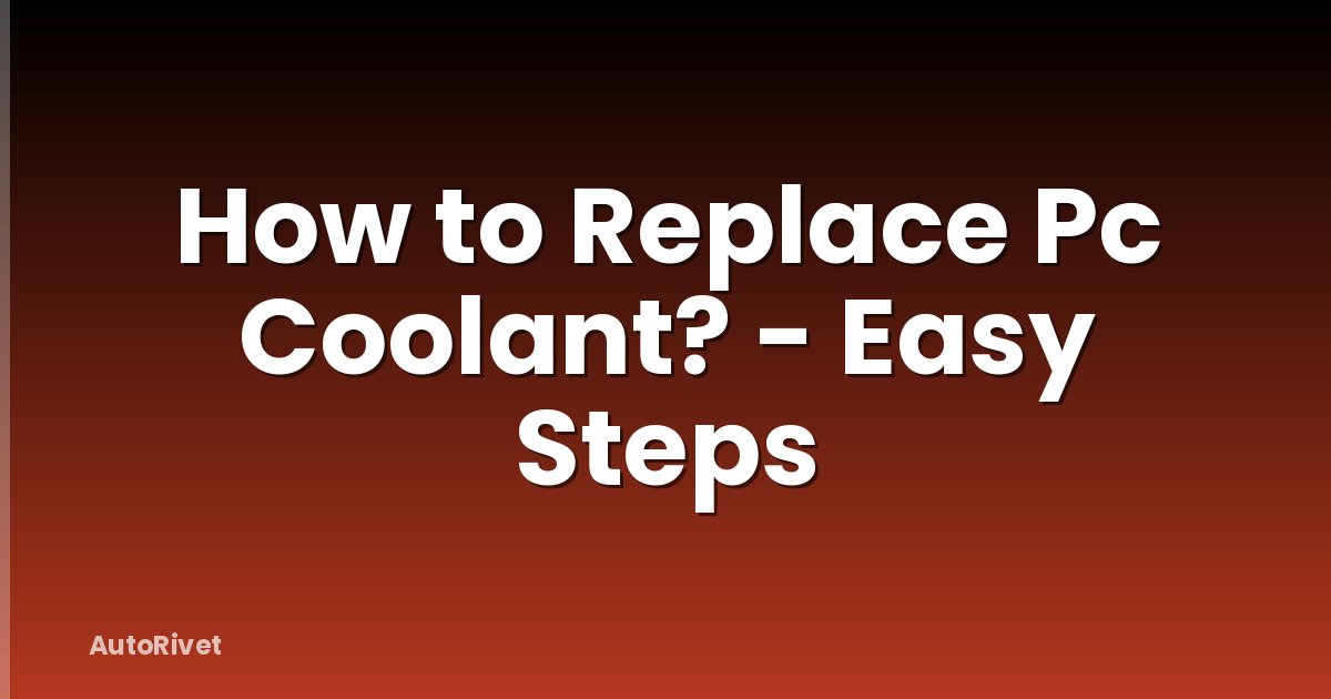 How to Replace Pc Coolant? - Easy Steps
