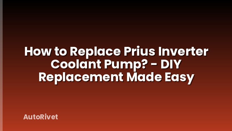 How to Replace Prius Inverter Coolant Pump? - DIY Replacement Made Easy