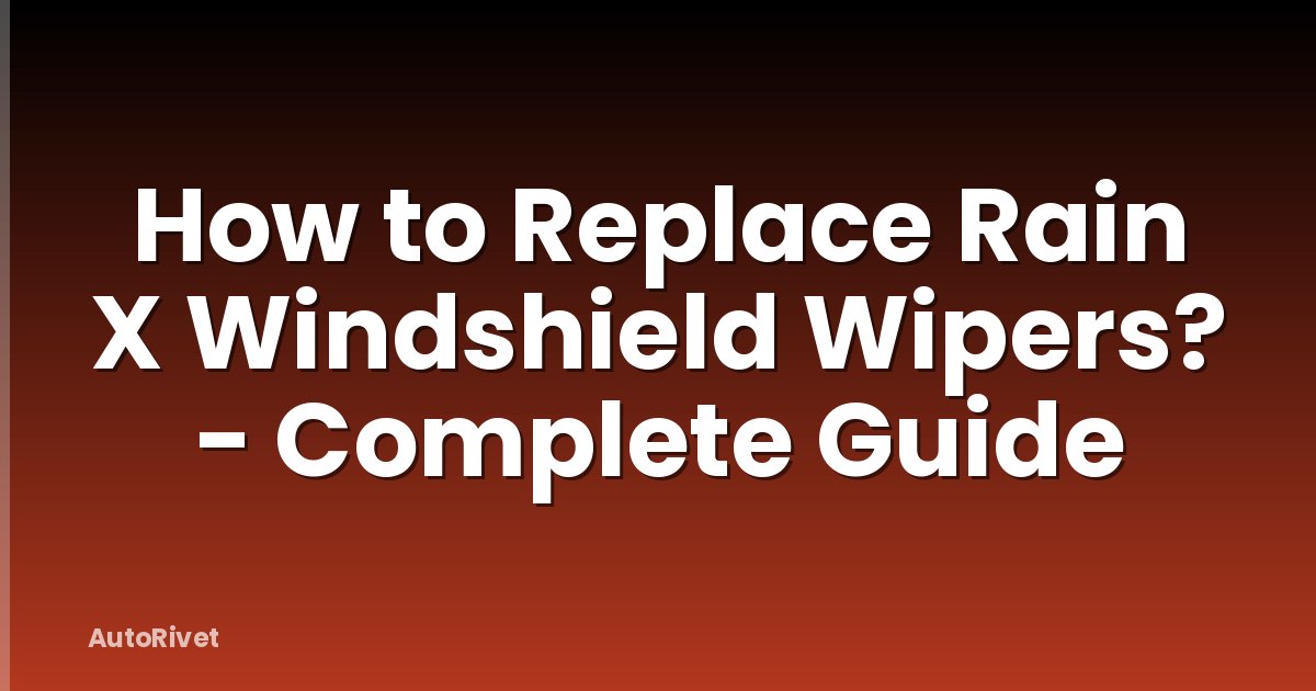 How to Replace Rain X Windshield Wipers? - Complete Guide